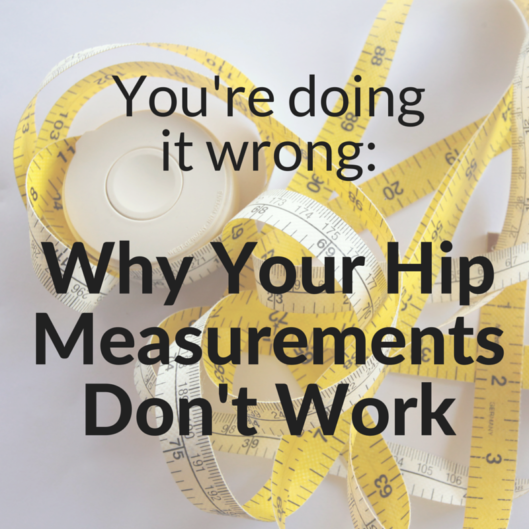 You’re doing it wrong: Why your hip measurements don’t work You re doing it wrong: Why your hip measurements don't work